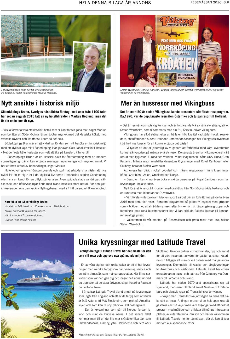 nytt. Vi ska fortsätta vara ett klassiskt hotell som är känt för sin goda mat, säger Markus som berättar att Söderköpings Brunn jobbar mycket med det klassiska köket, med svenska råvaror och lite