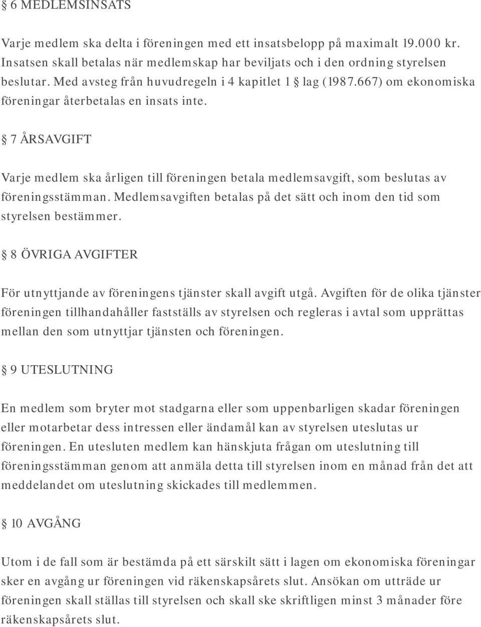 7 ÅRSAVGIFT Varje medlem ska årligen till föreningen betala medlemsavgift, som beslutas av föreningsstämman. Medlemsavgiften betalas på det sätt och inom den tid som styrelsen bestämmer.