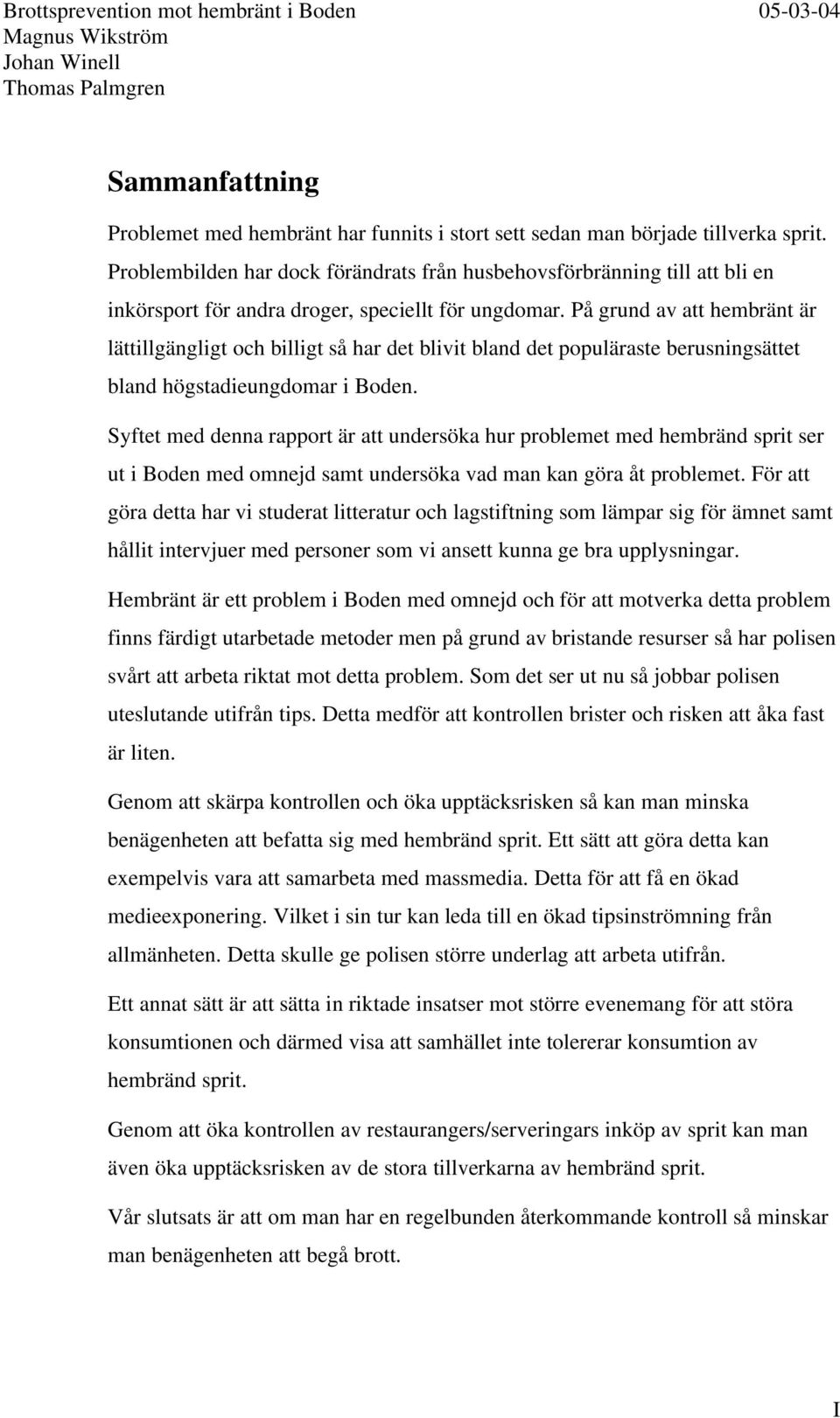 På grund av att hembränt är lättillgängligt och billigt så har det blivit bland det populäraste berusningsättet bland högstadieungdomar i Boden.