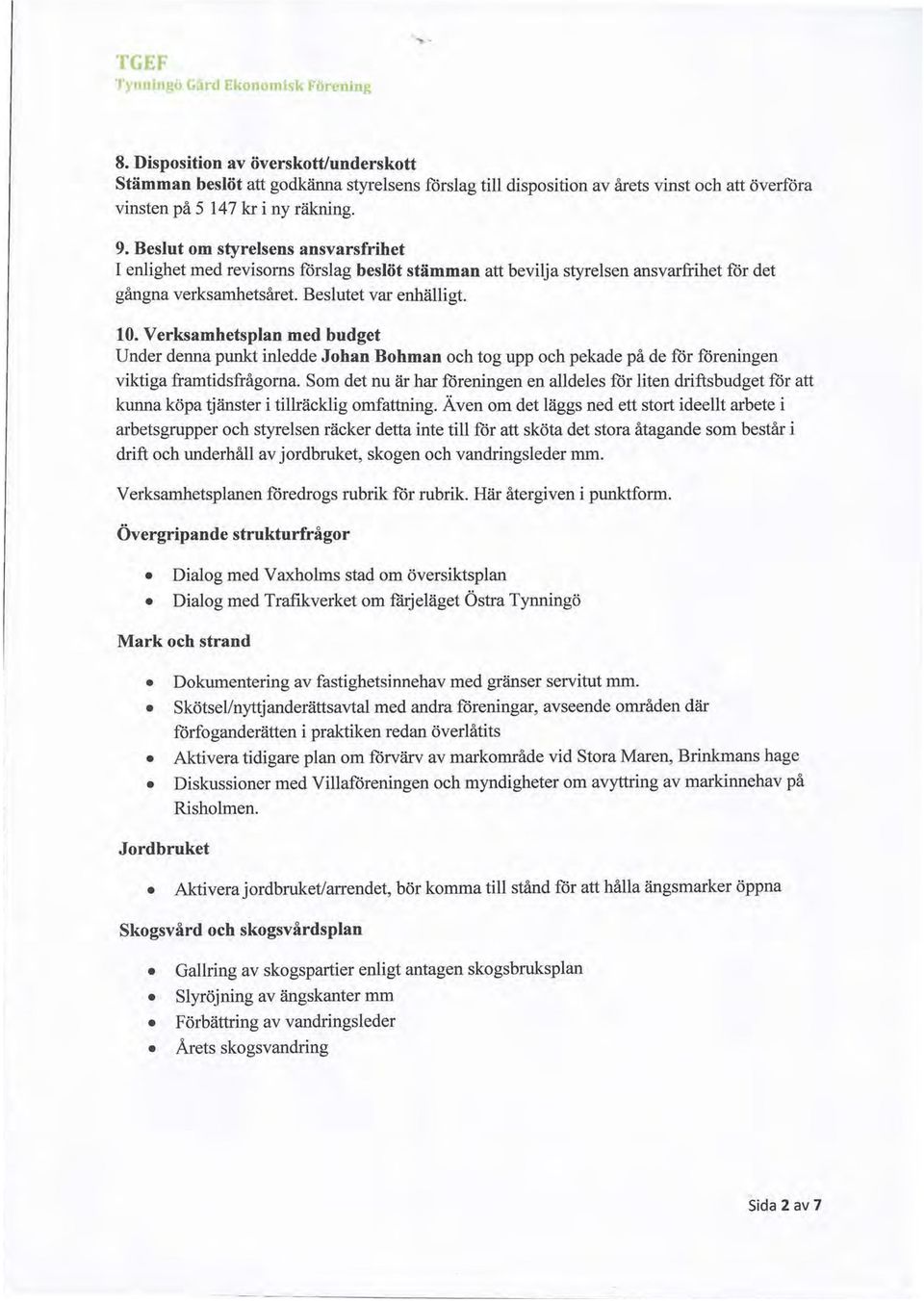 Verksamhetsplan med budget Under denna punkt inledde Johan Bohman och tog upp och pekade på de för föreningen viktiga framtidsfrågorna.
