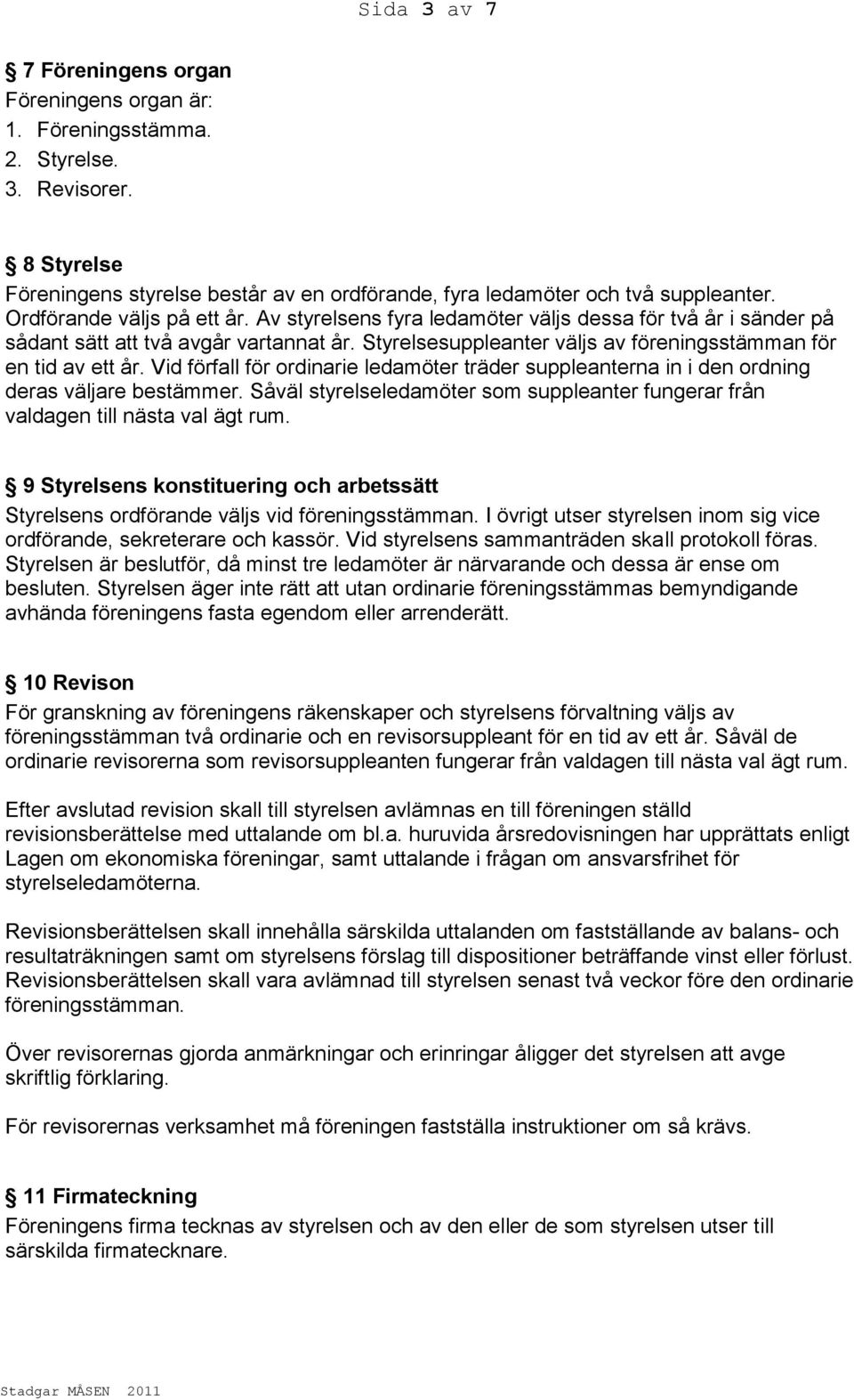 Vid förfall för ordinarie ledamöter träder suppleanterna in i den ordning deras väljare bestämmer. Såväl styrelseledamöter som suppleanter fungerar från valdagen till nästa val ägt rum.