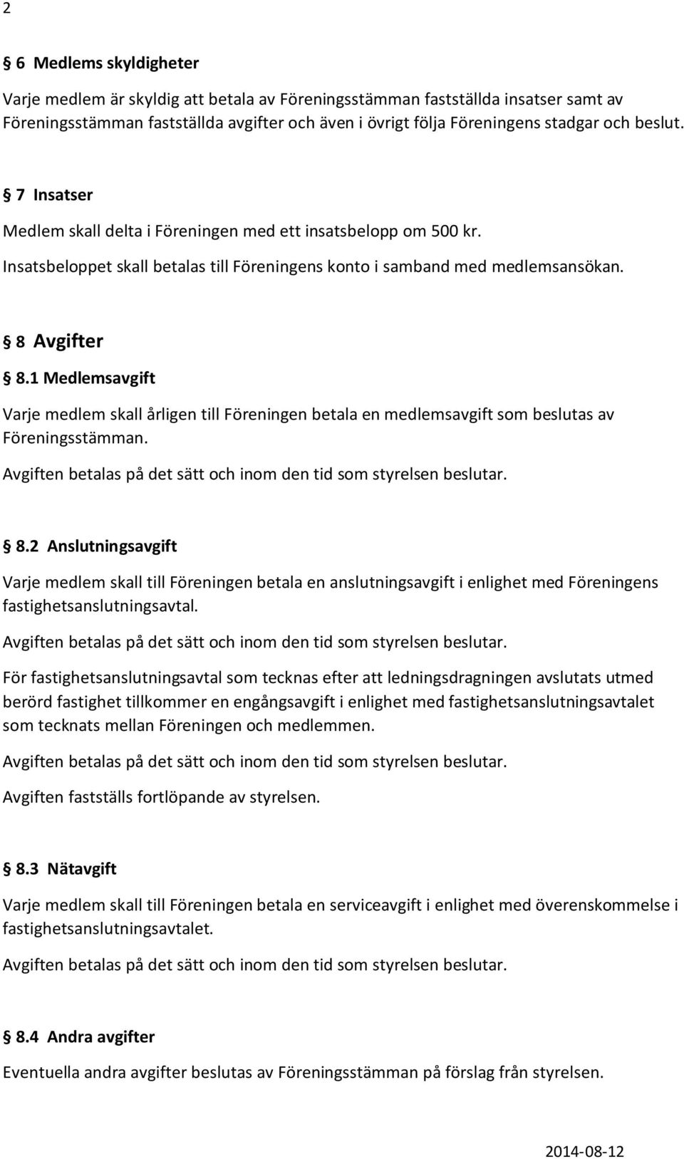 1 Medlemsavgift Varje medlem skall årligen till Föreningen betala en medlemsavgift som beslutas av Föreningsstämman. 8.