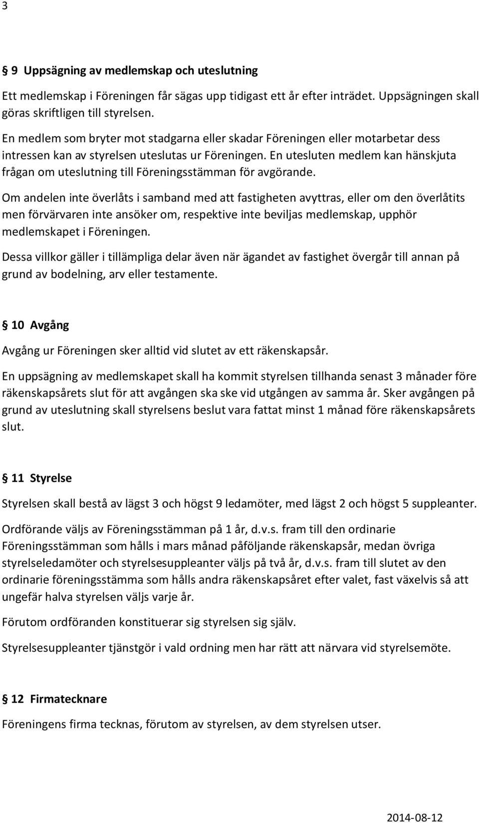 En utesluten medlem kan hänskjuta frågan om uteslutning till Föreningsstämman för avgörande.