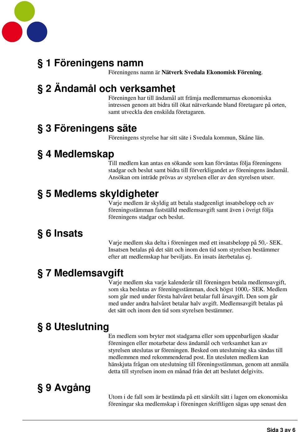 företagaren. 3 Föreningens säte Föreningens styrelse har sitt säte i Svedala kommun, Skåne län.