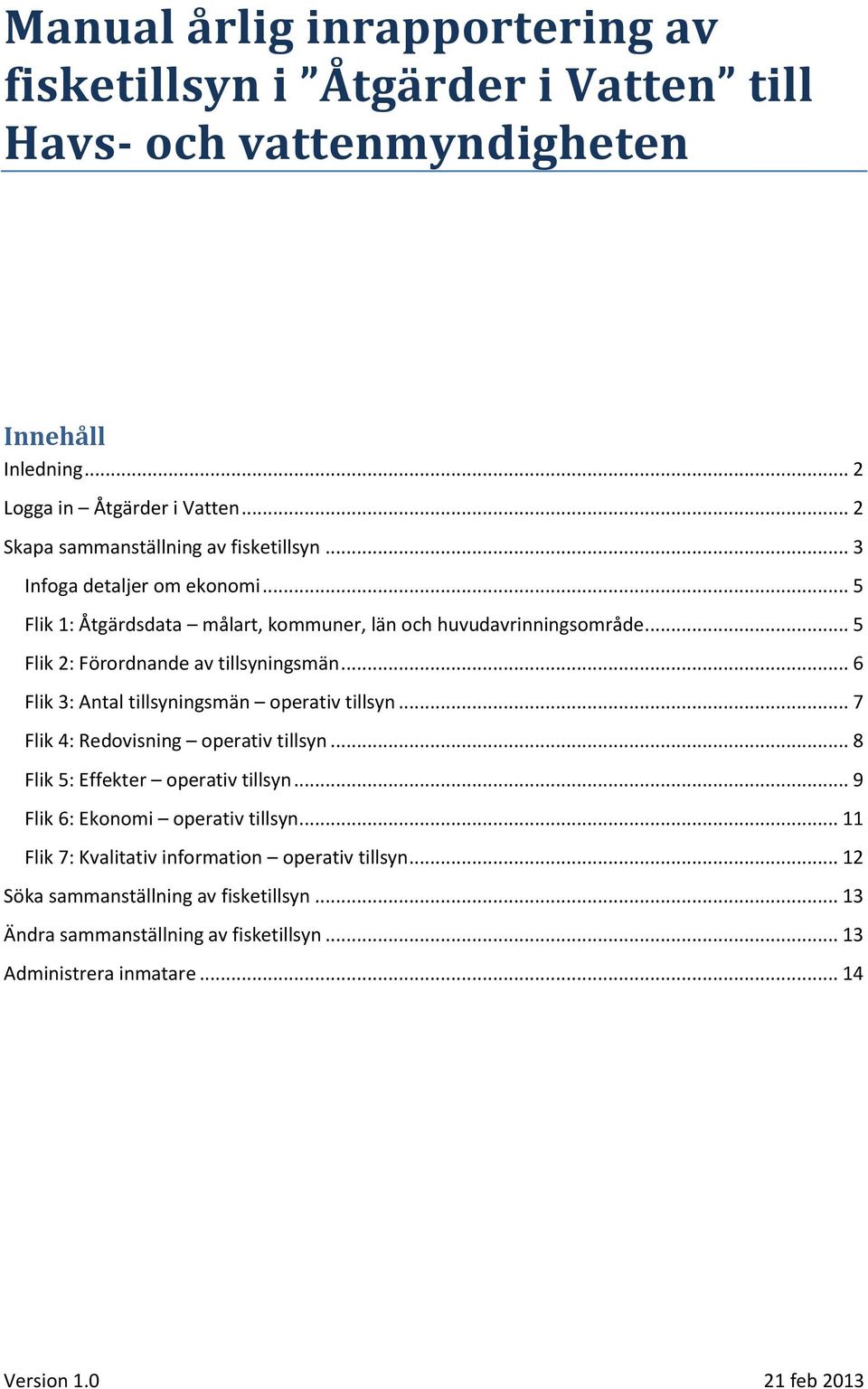 .. 5 Flik 2: Förordnande av tillsyningsmän... 6 Flik 3: Antal tillsyningsmän operativ tillsyn... 7 Flik 4: Redovisning operativ tillsyn.