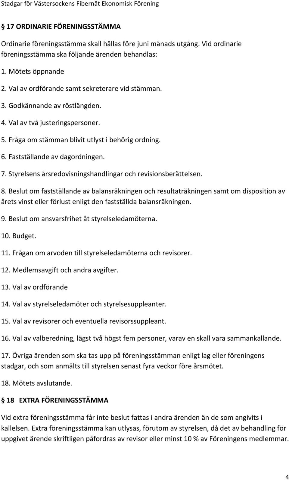 7. Styrelsens årsredovisningshandlingar och revisionsberättelsen. 8.