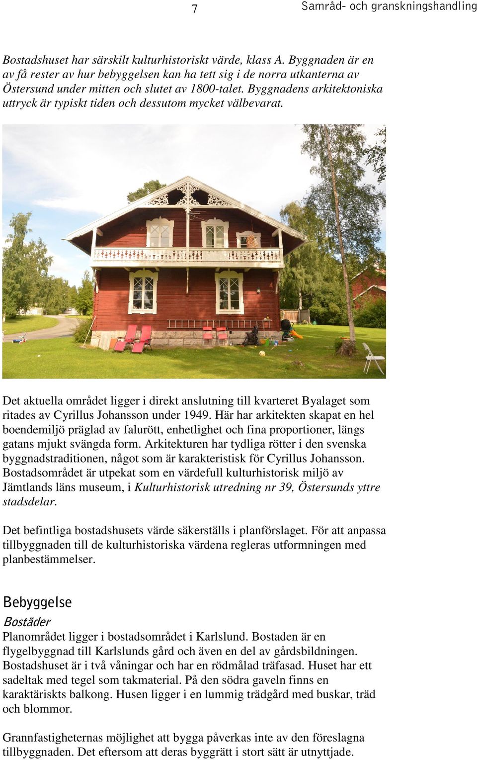 Byggnadens arkitektoniska uttryck är typiskt tiden och dessutom mycket välbevarat. Det aktuella området ligger i direkt anslutning till kvarteret Byalaget som ritades av Cyrillus Johansson under 1949.