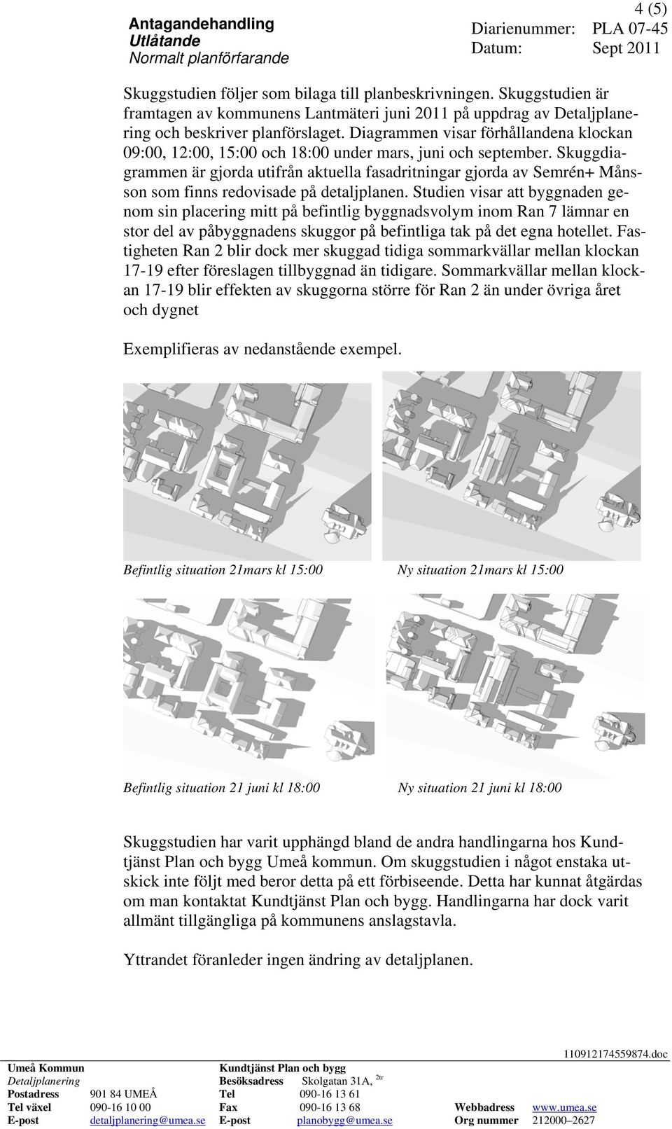 Skuggdiagrammen är gjorda utifrån aktuella fasadritningar gjorda av Semrén+ Månsson som finns redovisade på detaljplanen.