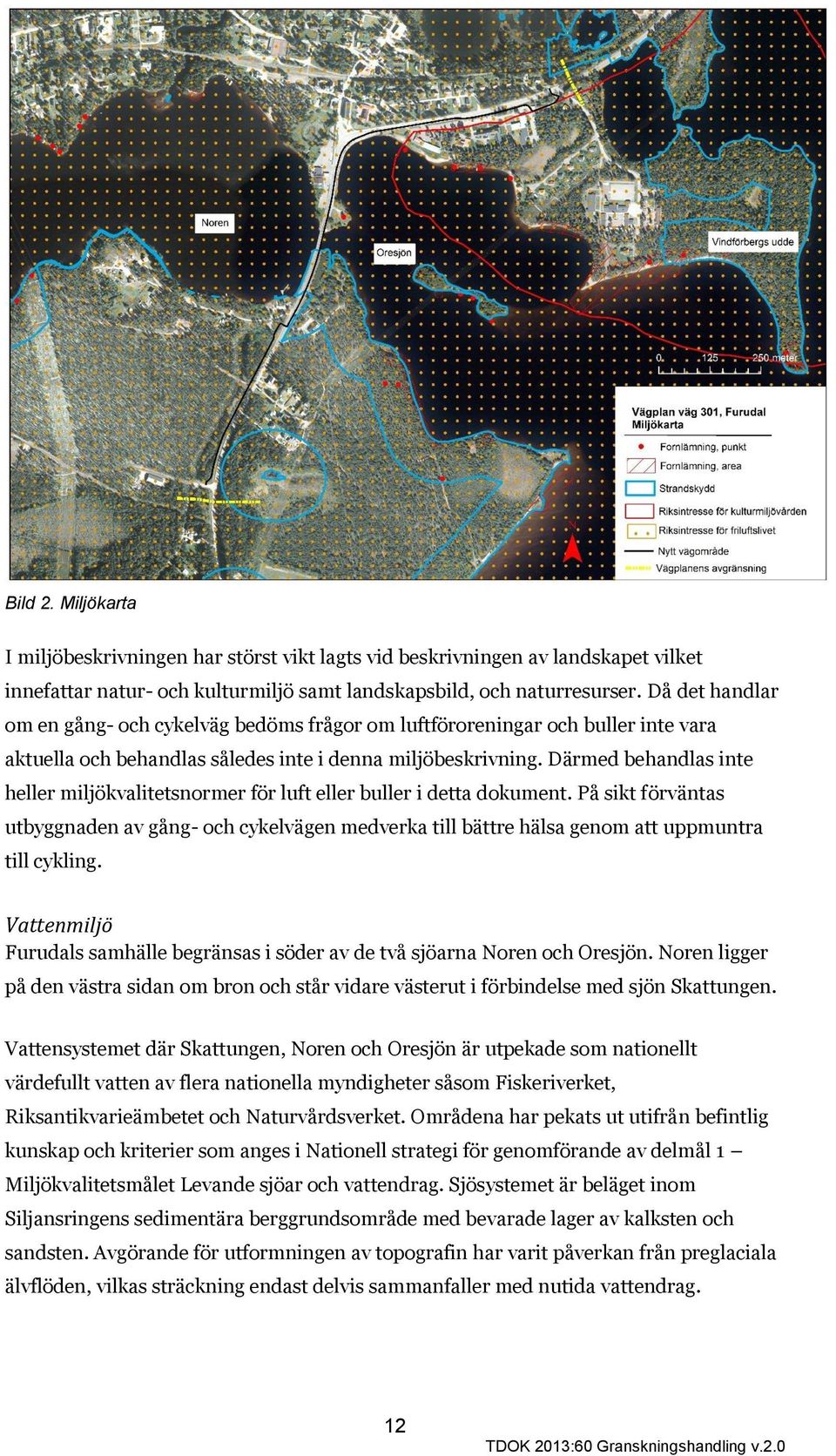 Därmed behandlas inte heller miljökvalitetsnormer för luft eller buller i detta dokument.