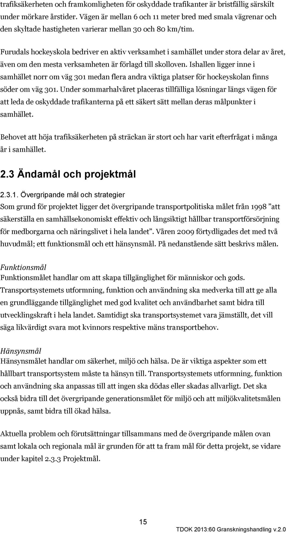 Furudals hockeyskola bedriver en aktiv verksamhet i samhället under stora delar av året, även om den mesta verksamheten är förlagd till skolloven.