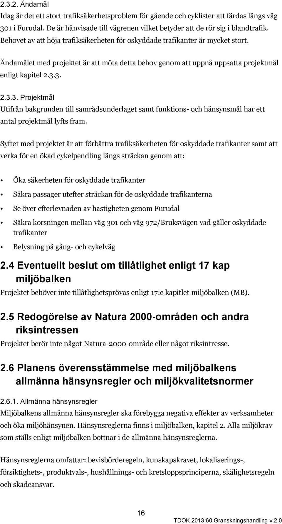 3. 2.3.3. Projektmål Utifrån bakgrunden till samrådsunderlaget samt funktions- och hänsynsmål har ett antal projektmål lyfts fram.