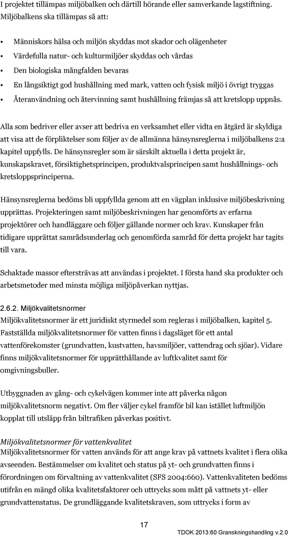 långsiktigt god hushållning med mark, vatten och fysisk miljö i övrigt tryggas Återanvändning och återvinning samt hushållning främjas så att kretslopp uppnås.