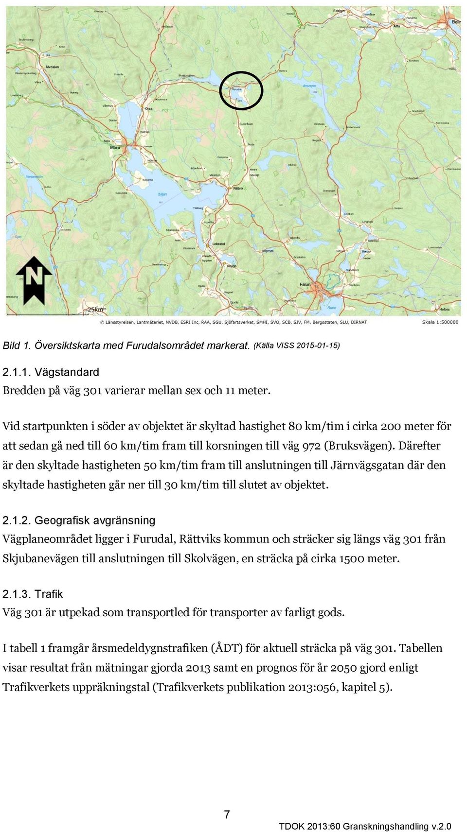 Därefter är den skyltade hastigheten 50 km/tim fram till anslutningen till Järnvägsgatan där den skyltade hastigheten går ner till 30 km/tim till slutet av objektet. 2.