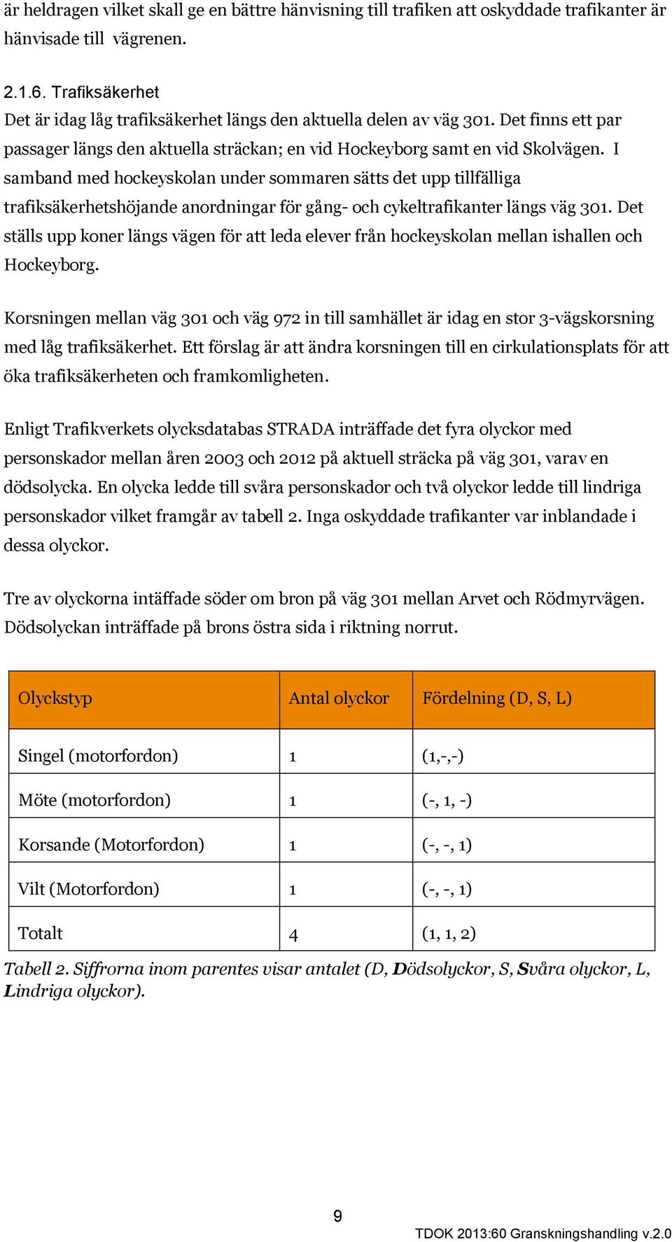 I samband med hockeyskolan under sommaren sätts det upp tillfälliga trafiksäkerhetshöjande anordningar för gång- och cykeltrafikanter längs väg 301.