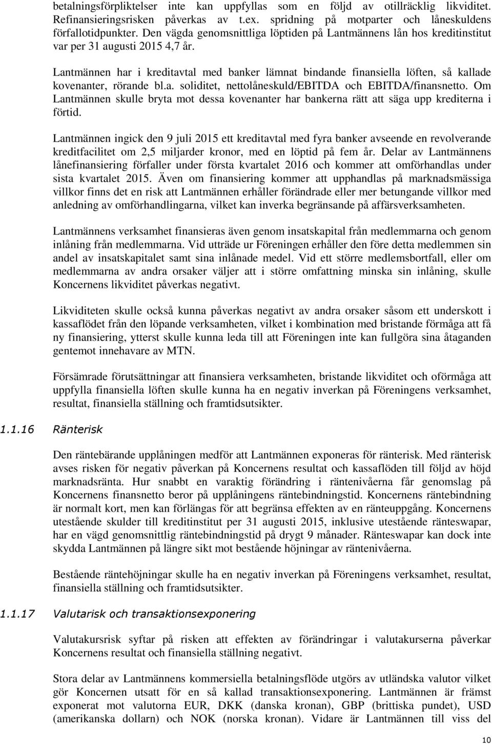 Lantmännen har i kreditavtal med banker lämnat bindande finansiella löften, så kallade kovenanter, rörande bl.a. soliditet, nettolåneskuld/ebitda och EBITDA/finansnetto.