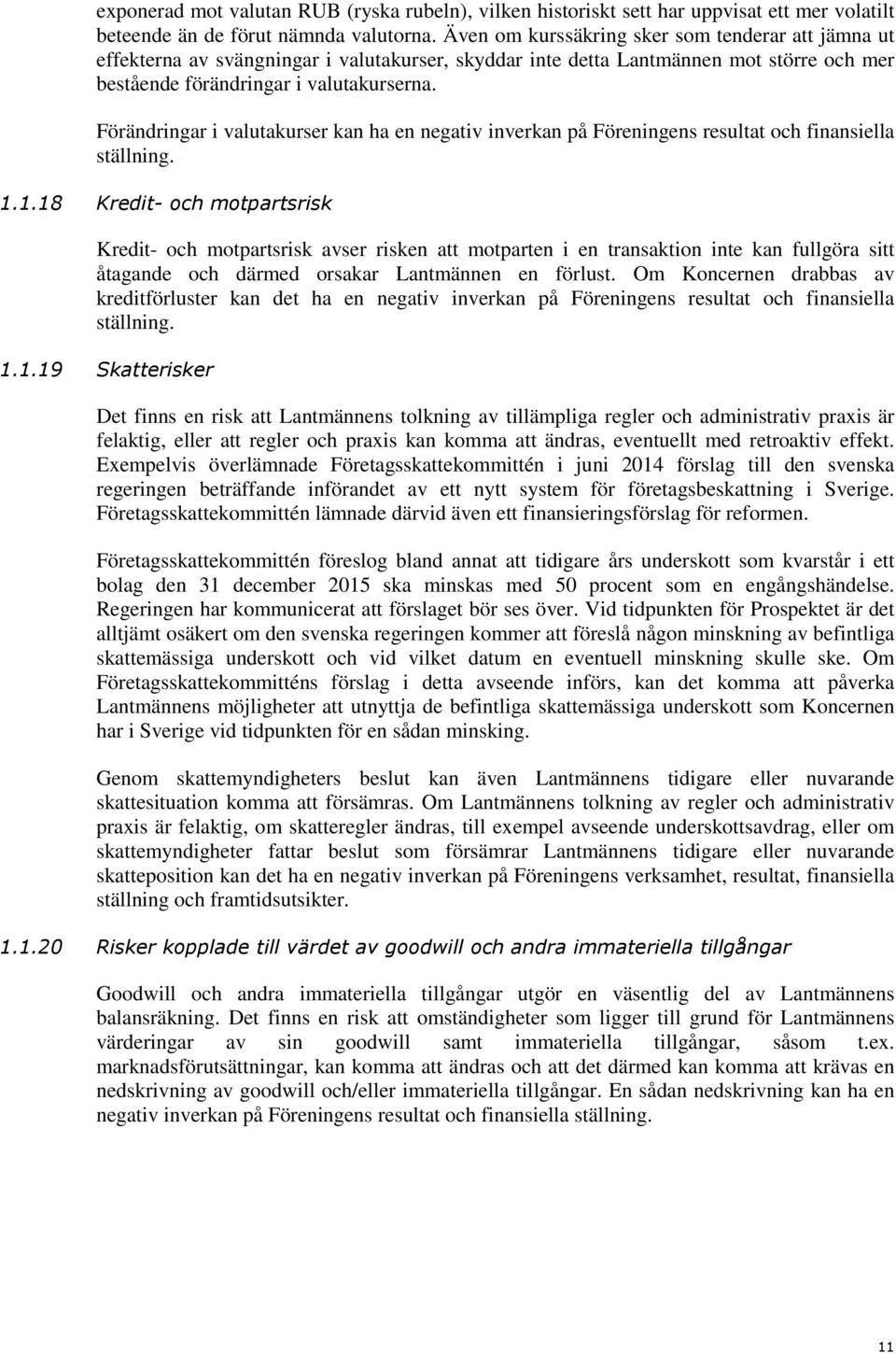 Förändringar i valutakurser kan ha en negativ inverkan på Föreningens resultat och finansiella ställning. 1.