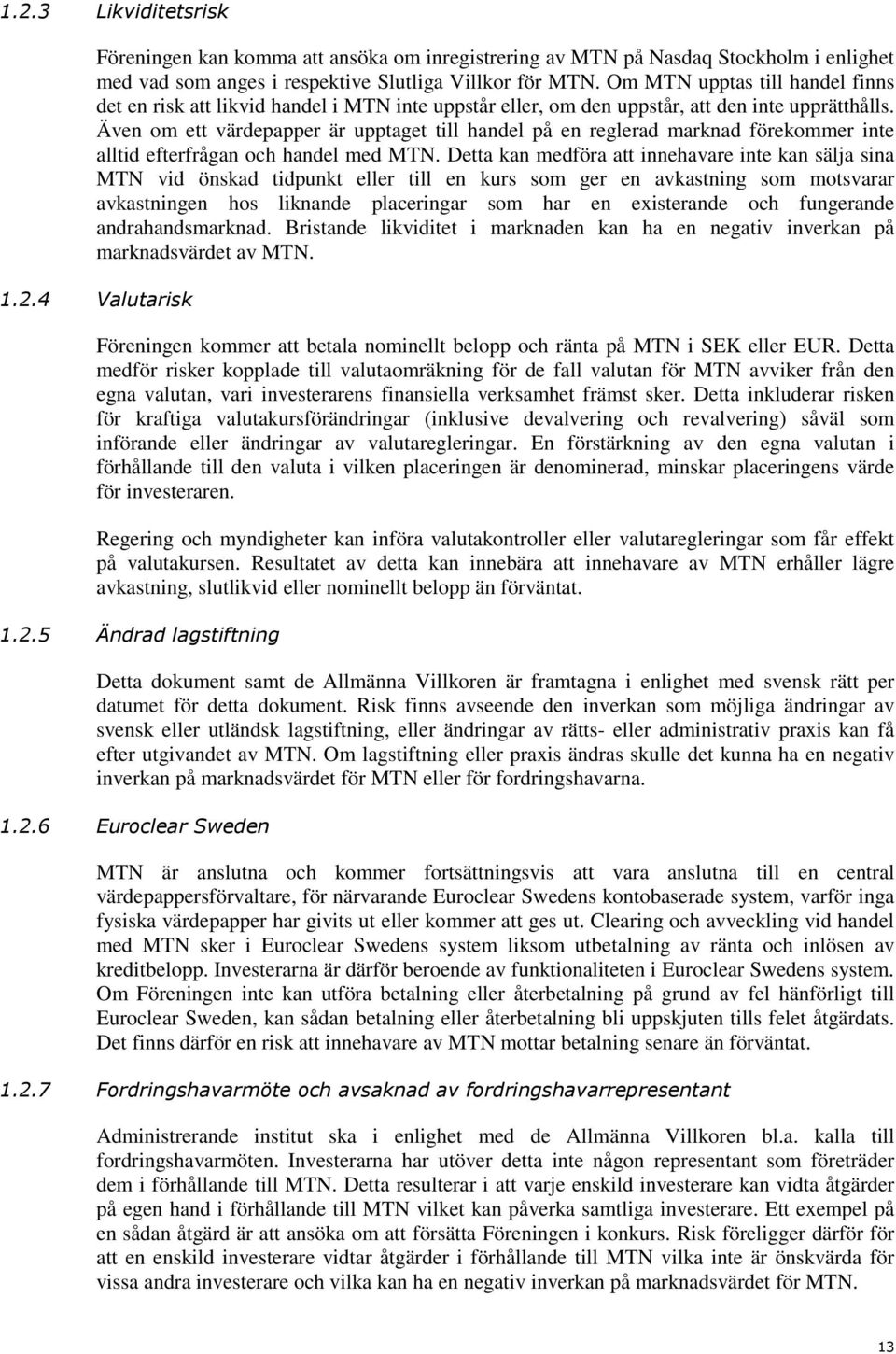 Även om ett värdepapper är upptaget till handel på en reglerad marknad förekommer inte alltid efterfrågan och handel med MTN.