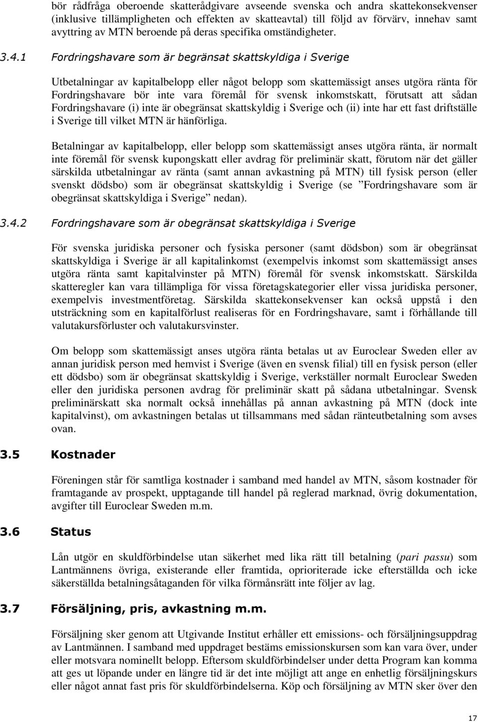 1 Fordringshavare som är begränsat skattskyldiga i Sverige Utbetalningar av kapitalbelopp eller något belopp som skattemässigt anses utgöra ränta för Fordringshavare bör inte vara föremål för svensk