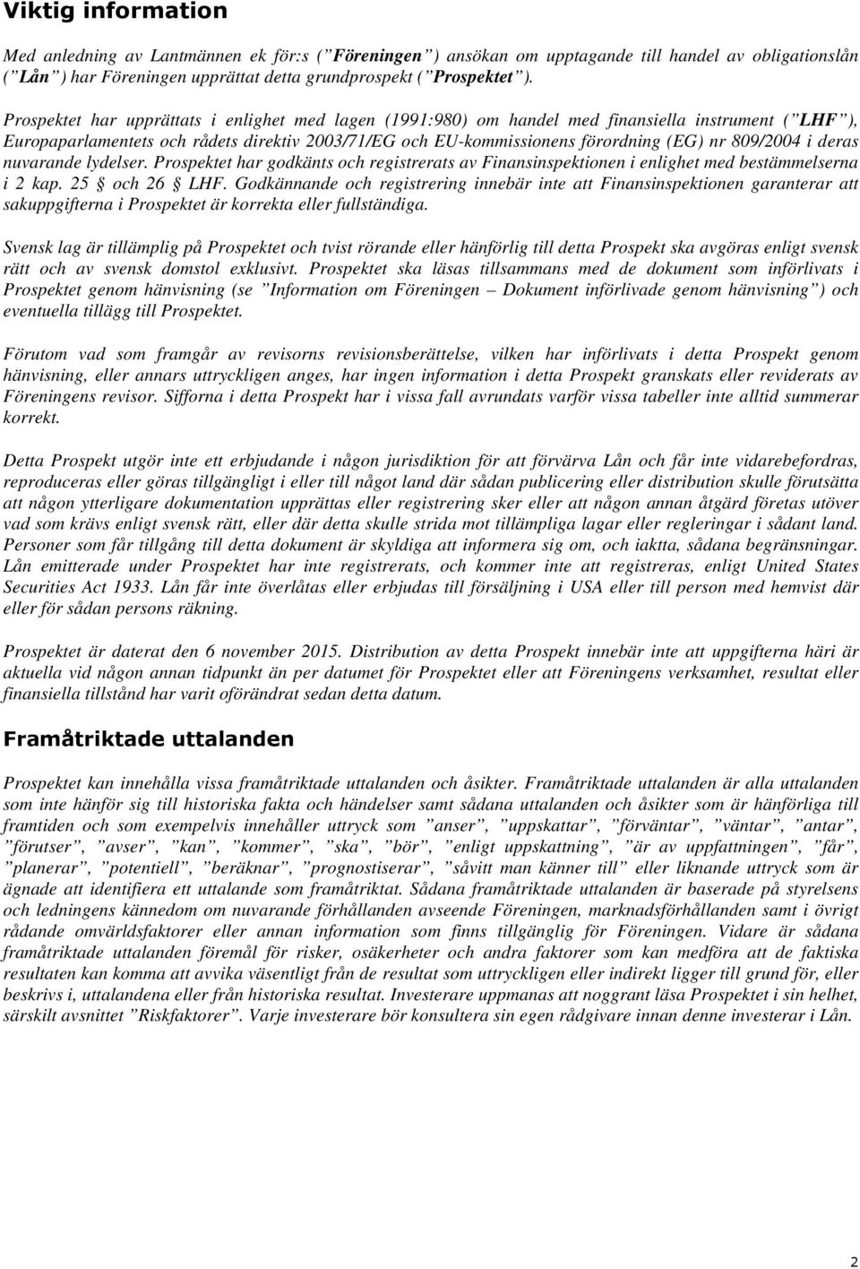 809/2004 i deras nuvarande lydelser. Prospektet har godkänts och registrerats av Finansinspektionen i enlighet med bestämmelserna i 2 kap. 25 och 26 LHF.