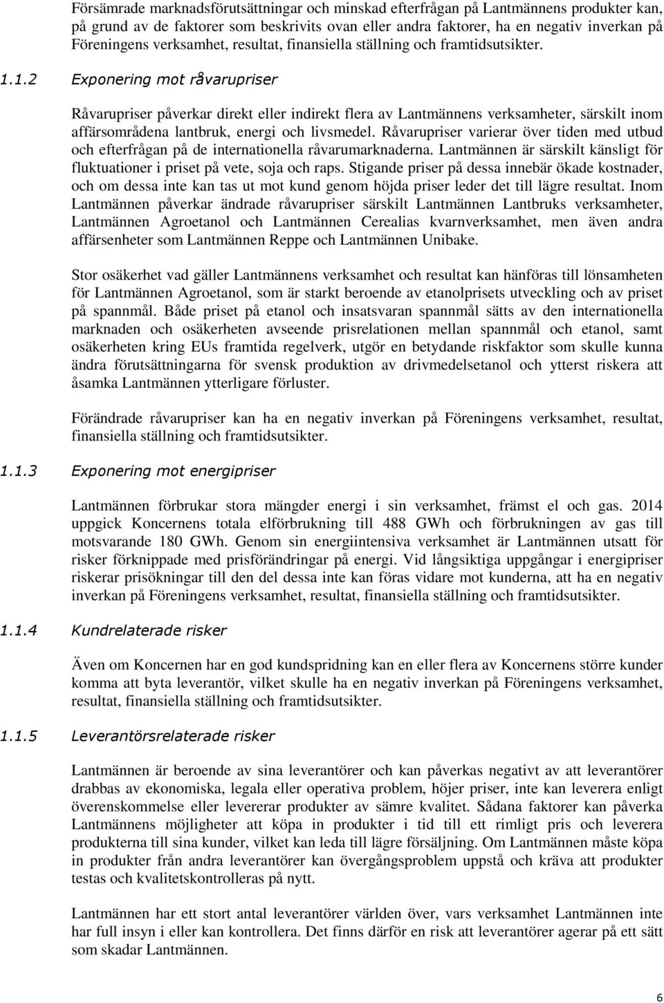 1.2 Exponering mot råvarupriser Råvarupriser påverkar direkt eller indirekt flera av Lantmännens verksamheter, särskilt inom affärsområdena lantbruk, energi och livsmedel.