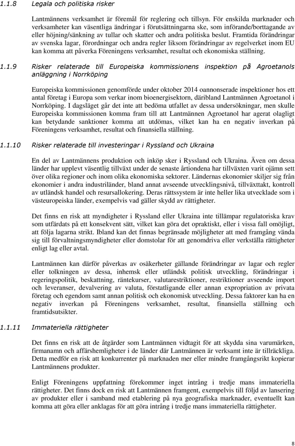 Framtida förändringar av svenska lagar, förordningar och andra regler liksom förändringar av regelverket inom EU kan komma att påverka Föreningens verksamhet, resultat och ekonomiska ställning. 1.