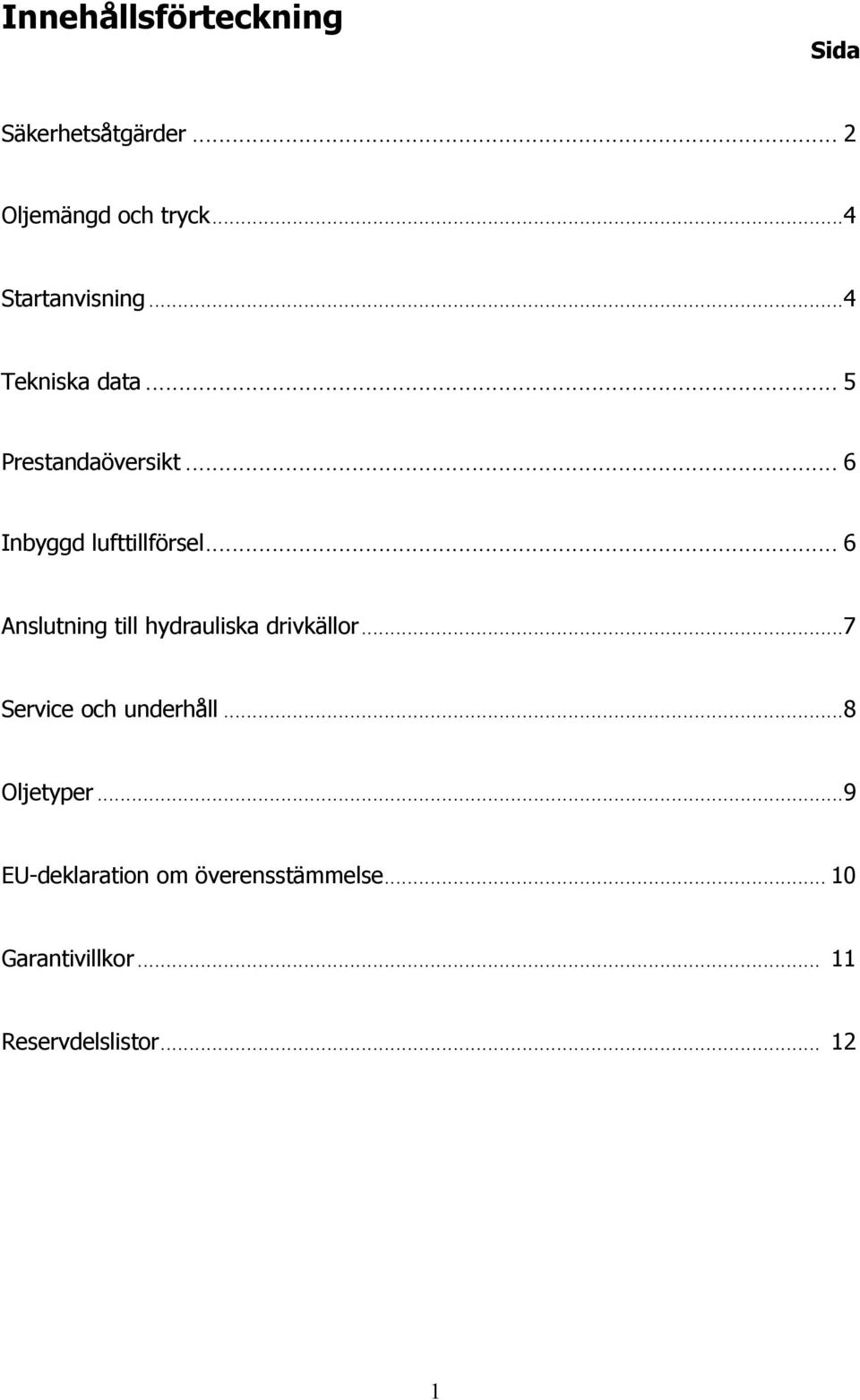 .. 6 Inbyggd lufttillförsel... 6 Anslutning till hydrauliska drivkällor.