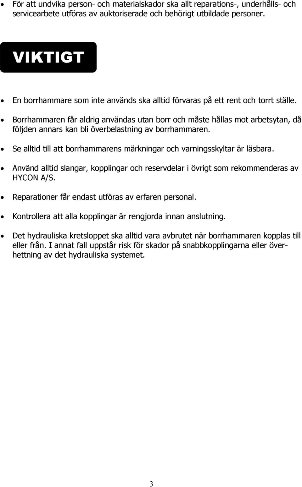 Borrhammaren får aldrig användas utan borr och måste hållas mot arbetsytan, då följden annars kan bli överbelastning av borrhammaren.