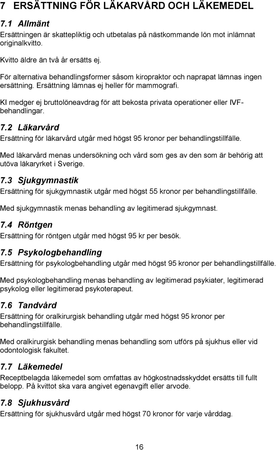 KI medger ej bruttolöneavdrag för att bekosta privata operationer eller IVFbehandlingar. 7.2 Läkarvård Ersättning för läkarvård utgår med högst 95 kronor per behandlingstillfälle.