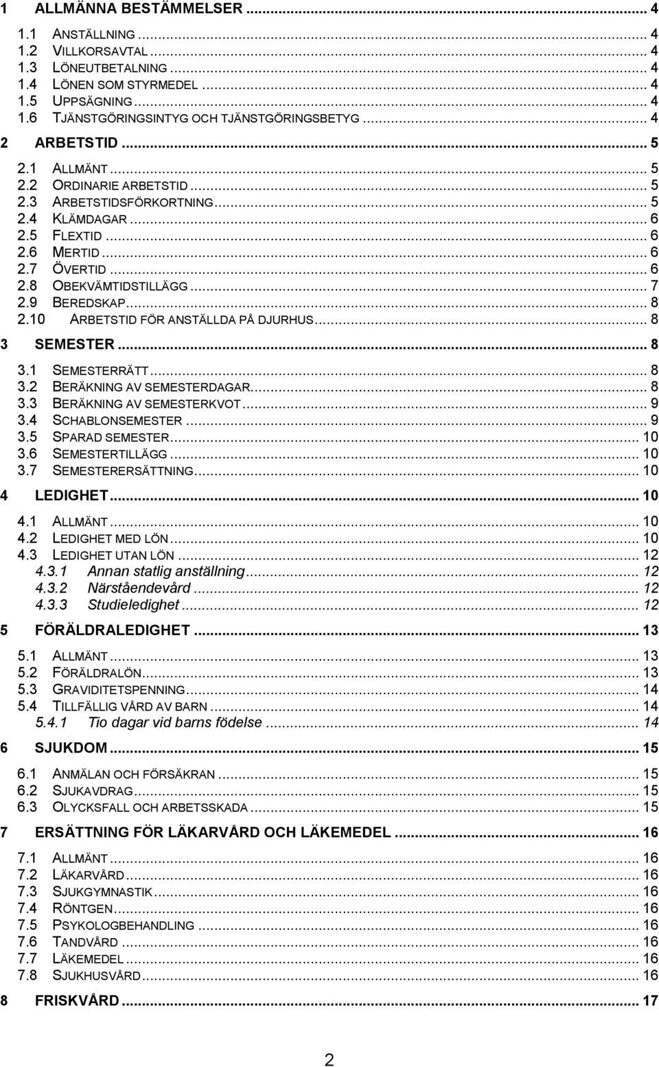 9 BEREDSKAP... 8 2.10 ARBETSTID FÖR ANSTÄLLDA PÅ DJURHUS... 8 3 SEMESTER... 8 3.1 SEMESTERRÄTT... 8 3.2 BERÄKNING AV SEMESTERDAGAR... 8 3.3 BERÄKNING AV SEMESTERKVOT... 9 3.4 SCHABLONSEMESTER... 9 3.5 SPARAD SEMESTER.