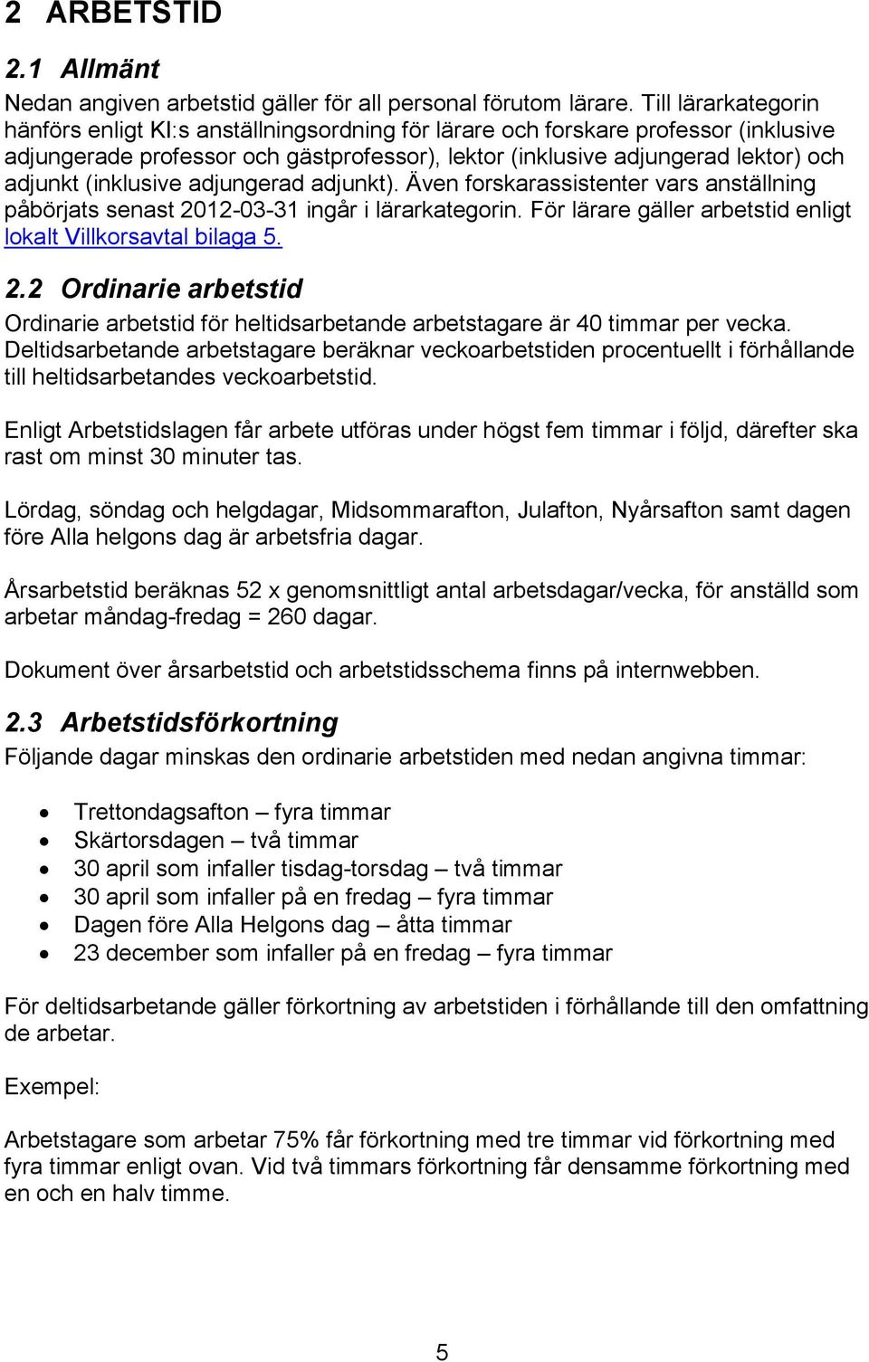 (inklusive adjungerad adjunkt). Även forskarassistenter vars anställning påbörjats senast 2012-03-31 ingår i lärarkategorin. För lärare gäller arbetstid enligt lokalt Villkorsavtal bilaga 5. 2.2 Ordinarie arbetstid Ordinarie arbetstid för heltidsarbetande arbetstagare är 40 timmar per vecka.