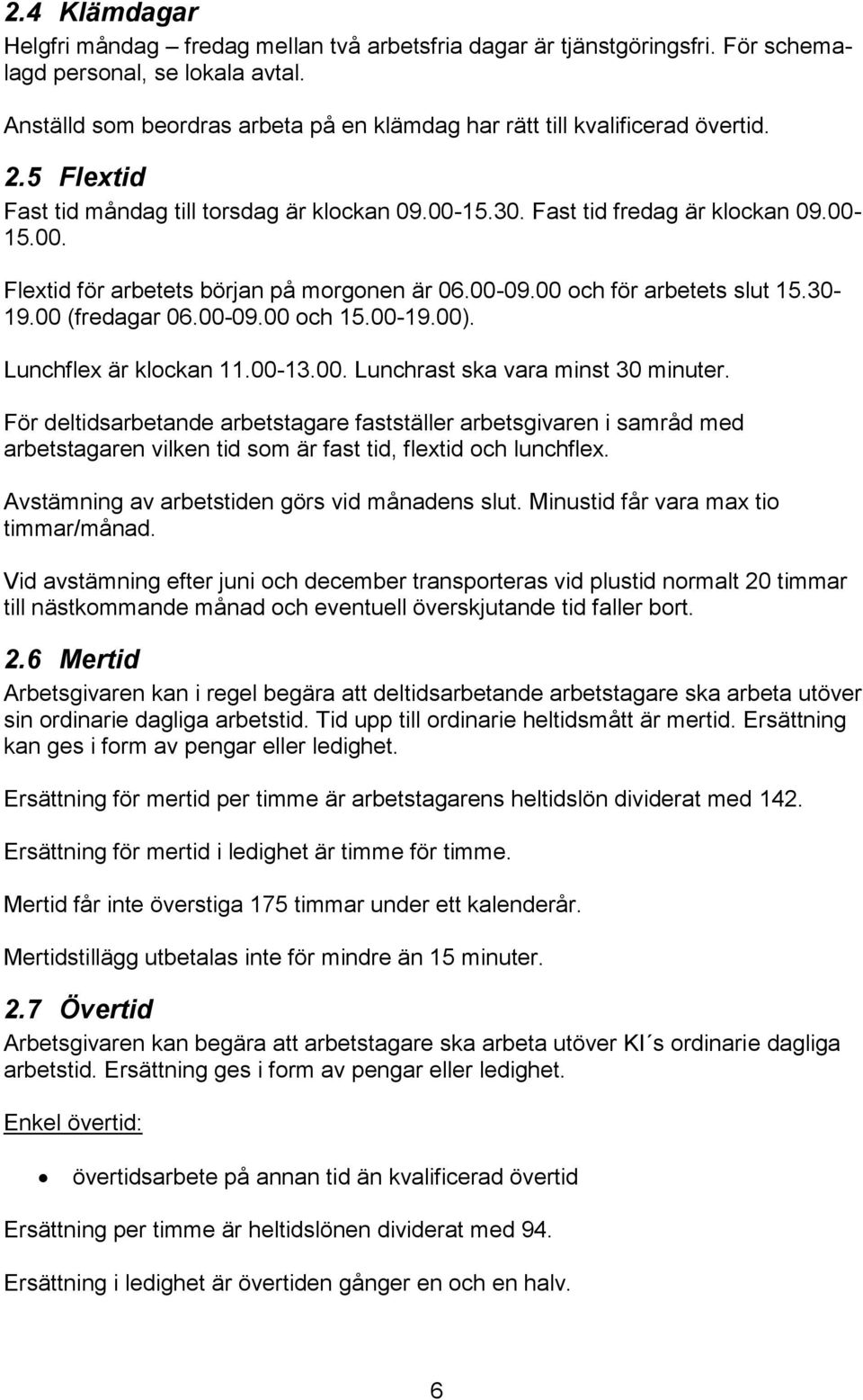 00-09.00 och för arbetets slut 15.30-19.00 (fredagar 06.00-09.00 och 15.00-19.00). Lunchflex är klockan 11.00-13.00. Lunchrast ska vara minst 30 minuter.