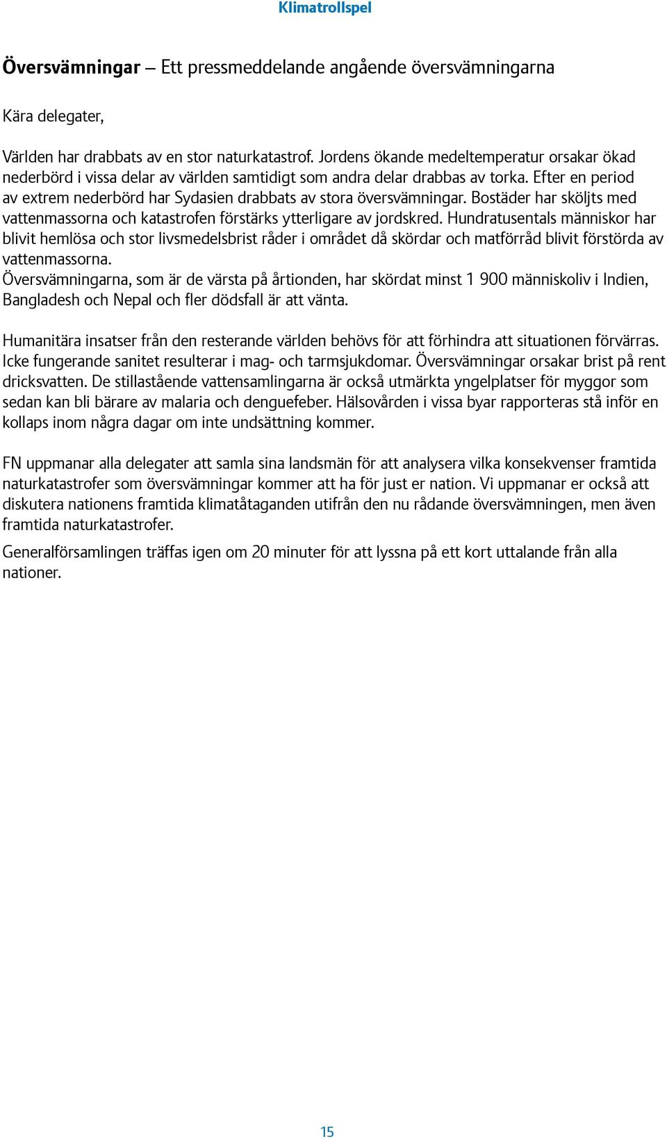 Efter en period av extrem nederbörd har Sydasien drabbats av stora översvämningar. Bostäder har sköljts med vattenmassorna och katastrofen förstärks ytterligare av jordskred.