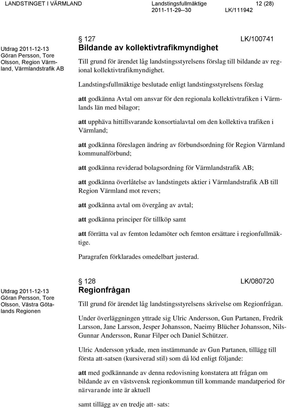 Landstingsfullmäktige beslutade enligt landstingsstyrelsens förslag att godkänna Avtal om ansvar för den regionala kollektivtrafiken i Värmlands län med bilagor; att upphäva hittillsvarande