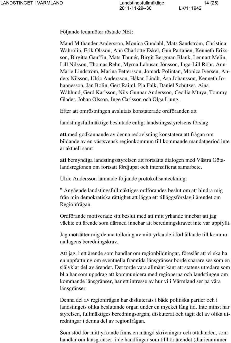 Pettersson, Jomark Polintan, Monica Iversen, Anders Nilsson, Ulric Andersson, Håkan Lindh, Åsa Johansson, Kenneth Johannesson, Jan Bolin, Gert Raiml, Pia Falk, Daniel Schützer, Aina Wåhlund, Gerd