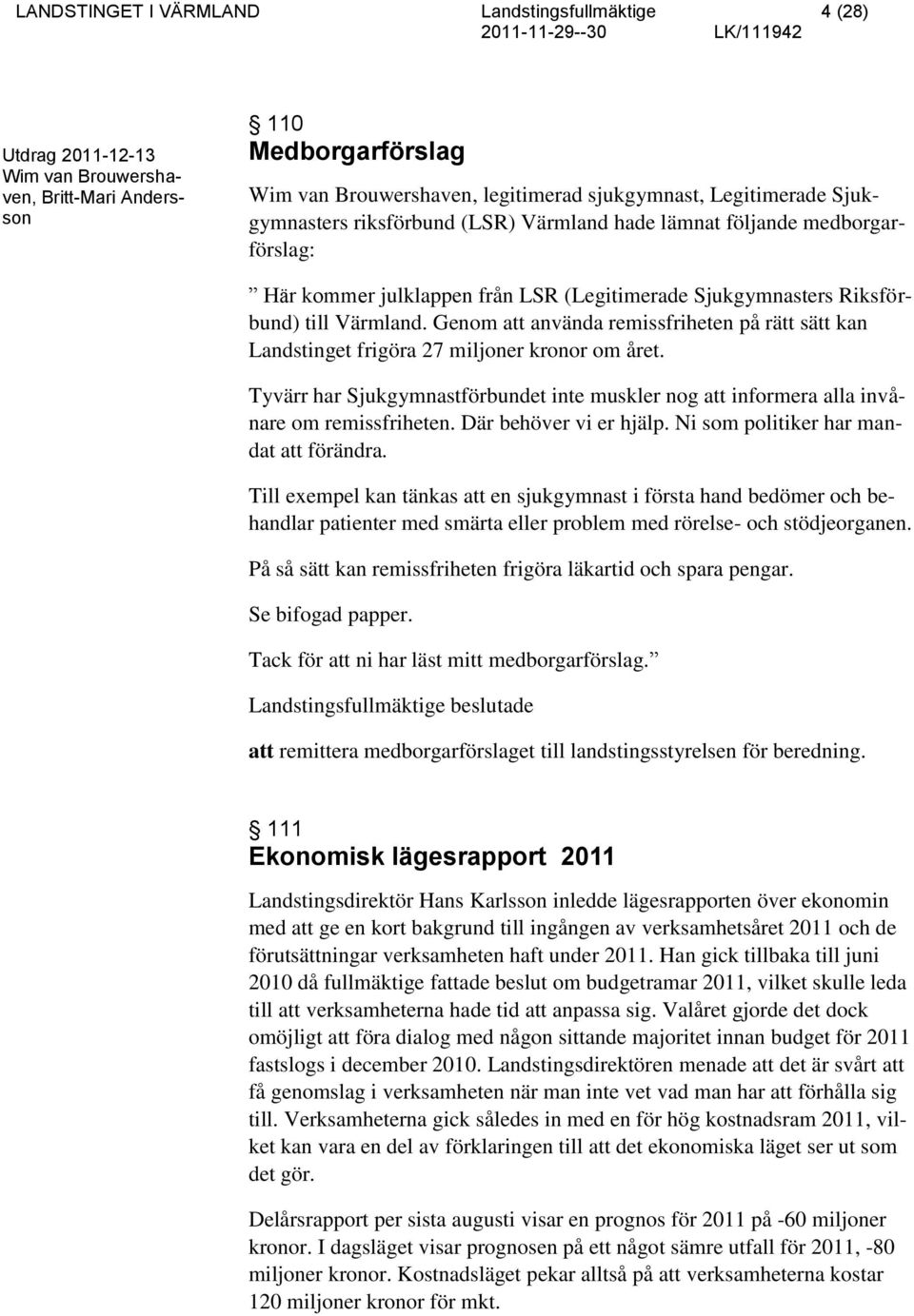 Genom att använda remissfriheten på rätt sätt kan Landstinget frigöra 27 miljoner kronor om året. Tyvärr har Sjukgymnastförbundet inte muskler nog att informera alla invånare om remissfriheten.