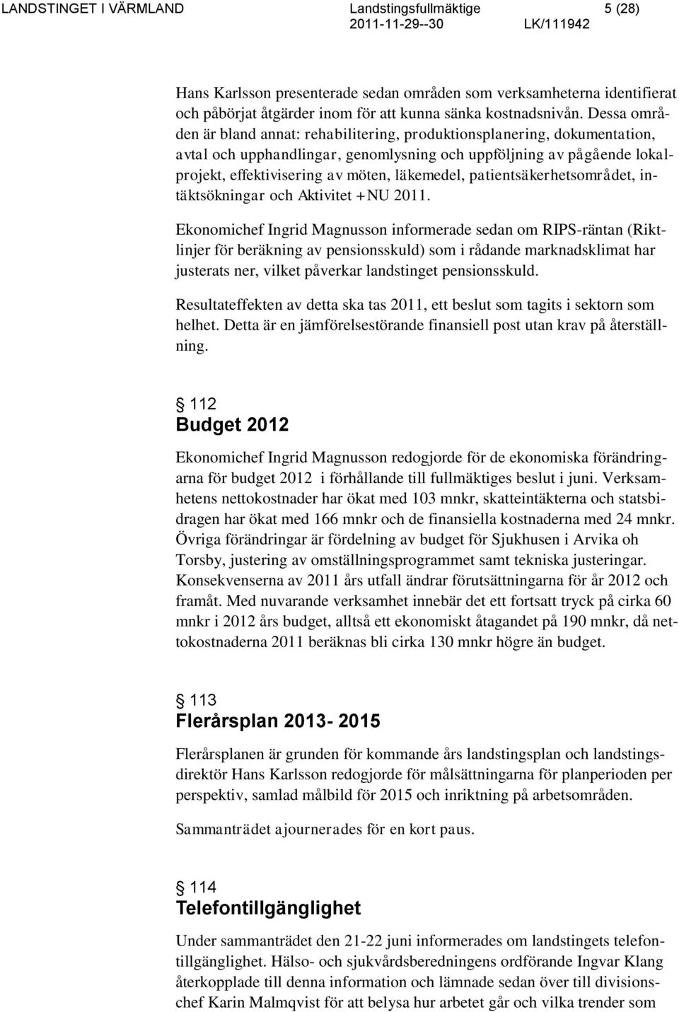 patientsäkerhetsområdet, intäktsökningar och Aktivitet +NU 2011.
