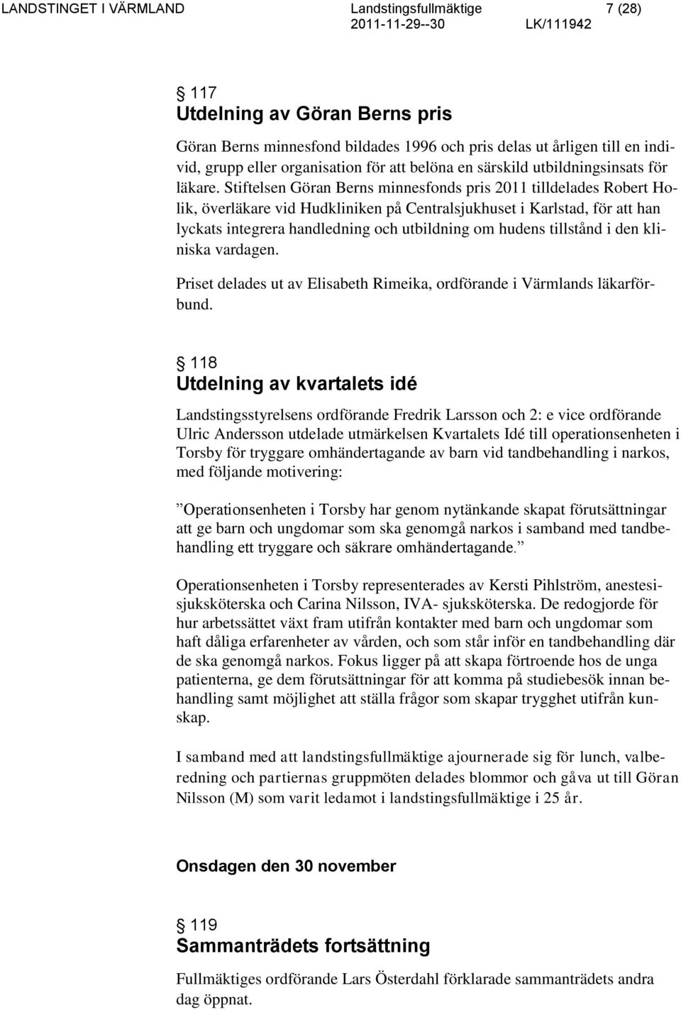 Stiftelsen Göran Berns minnesfonds pris 2011 tilldelades Robert Holik, överläkare vid Hudkliniken på Centralsjukhuset i Karlstad, för att han lyckats integrera handledning och utbildning om hudens