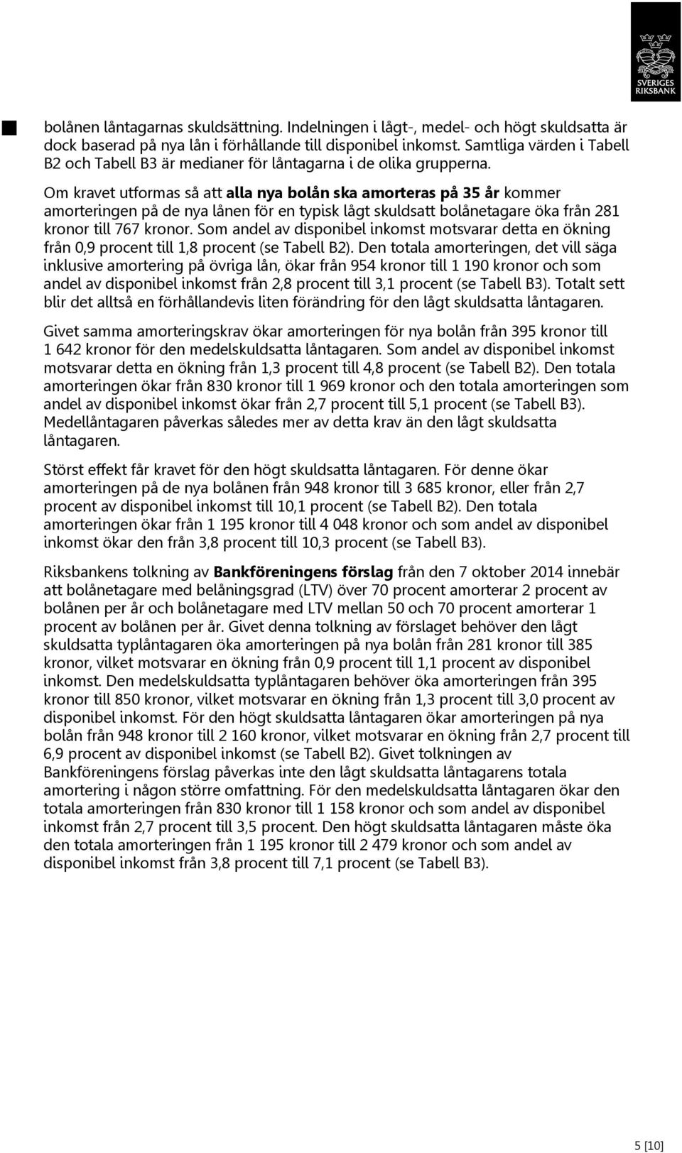 Om kravet utformas så att alla nya bolån ska amorteras på 35 år kommer amorteringen på de nya lånen för en typisk lågt skuldsatt bolånetagare öka från 281 kronor till 767 kronor.