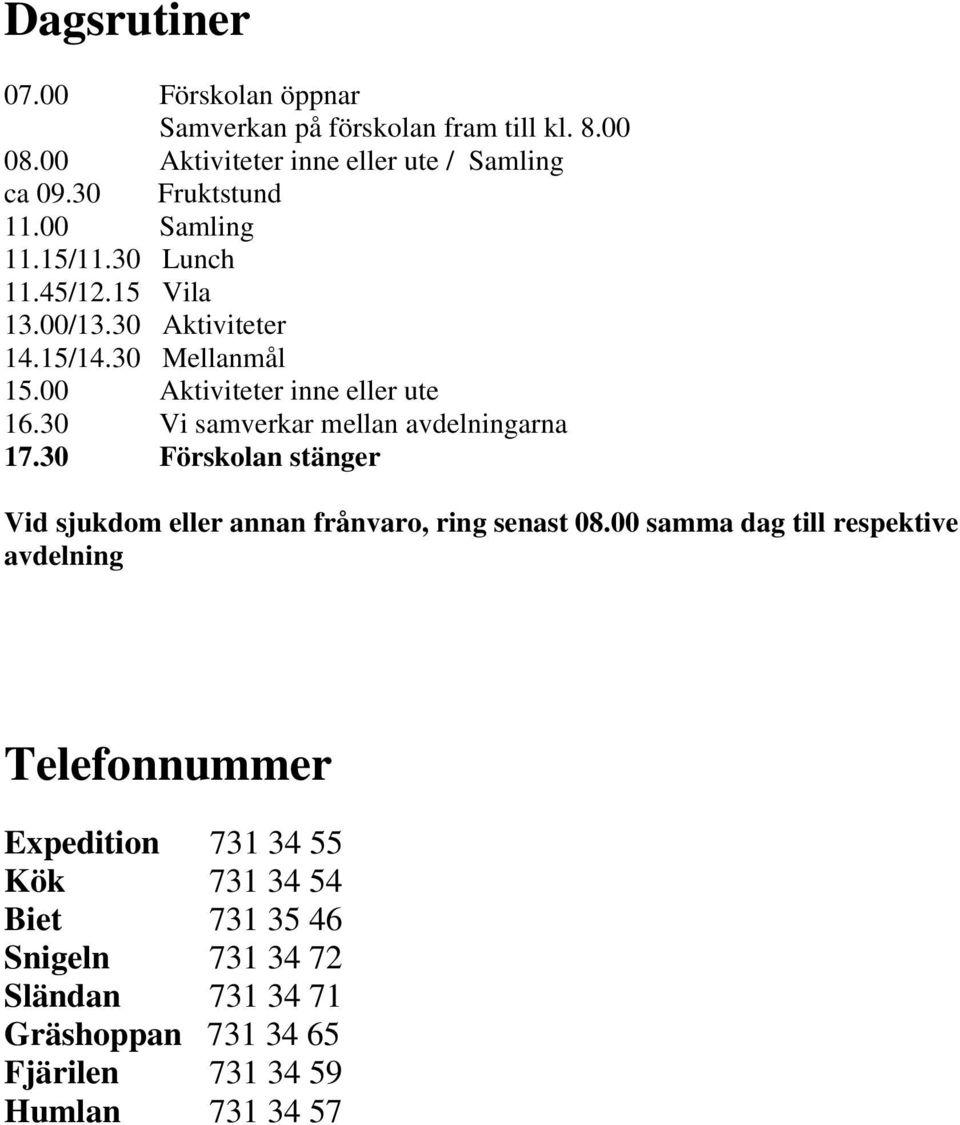 30 Vi samverkar mellan avdelningarna 17.30 Förskolan stänger Vid sjukdom eller annan frånvaro, ring senast 08.