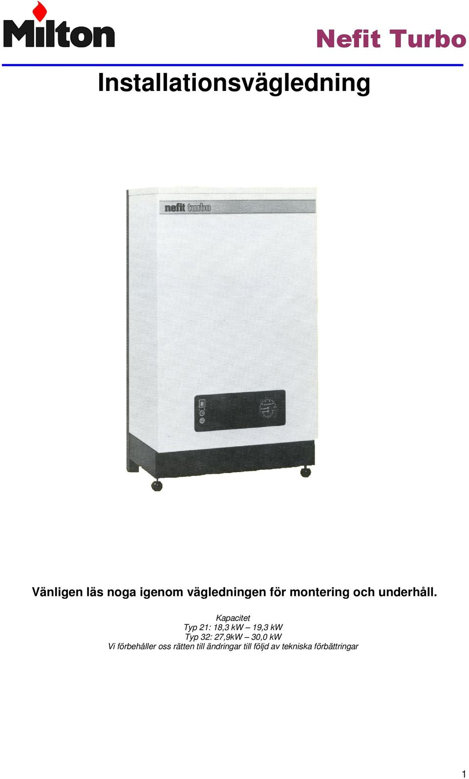 Kapacitet Typ 21: 18,3 kw 19,3 kw Typ 32: 27,9kW 30,0 kw Vi