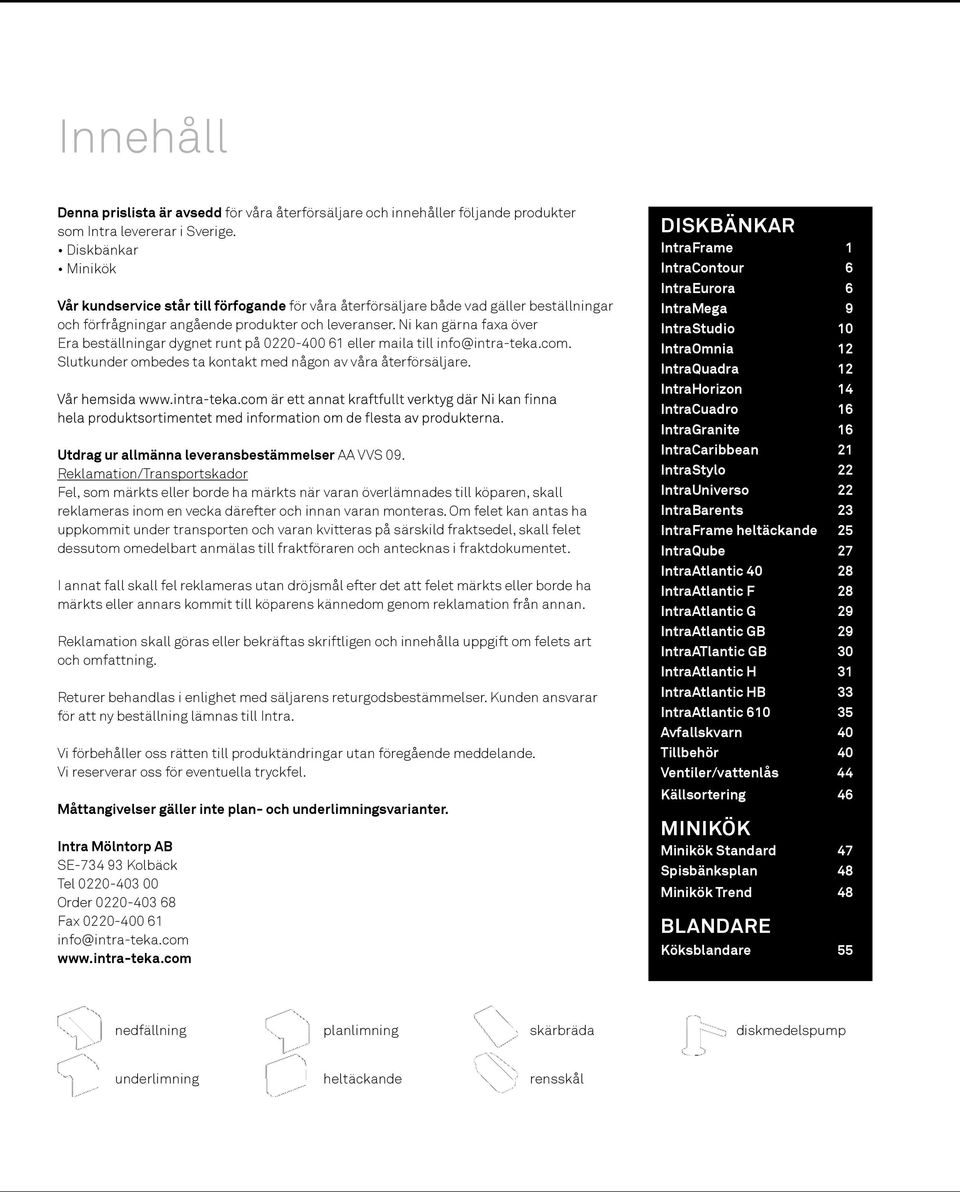 Ni kan gärna faxa över Era beställningar dygnet runt på 0220-400 61 eller maila till info@intra-teka.com. Slutkunder ombedes ta kontakt med någon av våra återförsäljare.