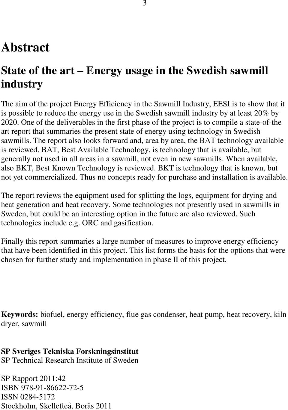 One of the deliverables in the first phase of the project is to compile a state-of-the art report that summaries the present state of energy using technology in Swedish sawmills.