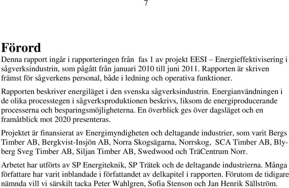 Energianvändningen i de olika processtegen i sågverksproduktionen beskrivs, liksom de energiproducerande processerna och besparingsmöjligheterna.