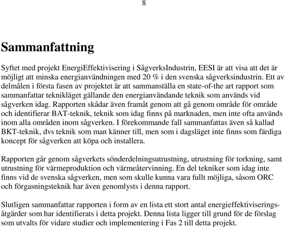Rapporten skådar även framåt genom att gå genom område för område och identifierar BAT-teknik, teknik som idag finns på marknaden, men inte ofta används inom alla områden inom sågverken.