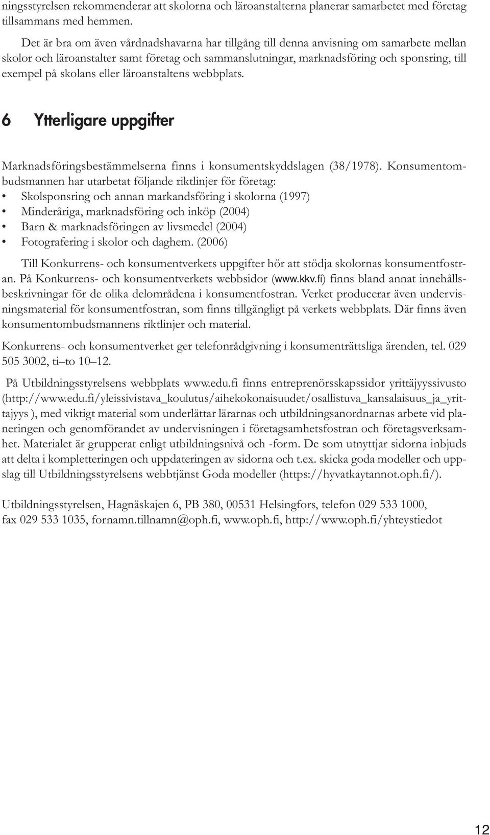 skolans eller läroanstaltens webbplats. 6 Ytterligare uppgifter Marknadsföringsbestämmelserna finns i konsumentskyddslagen (38/1978).