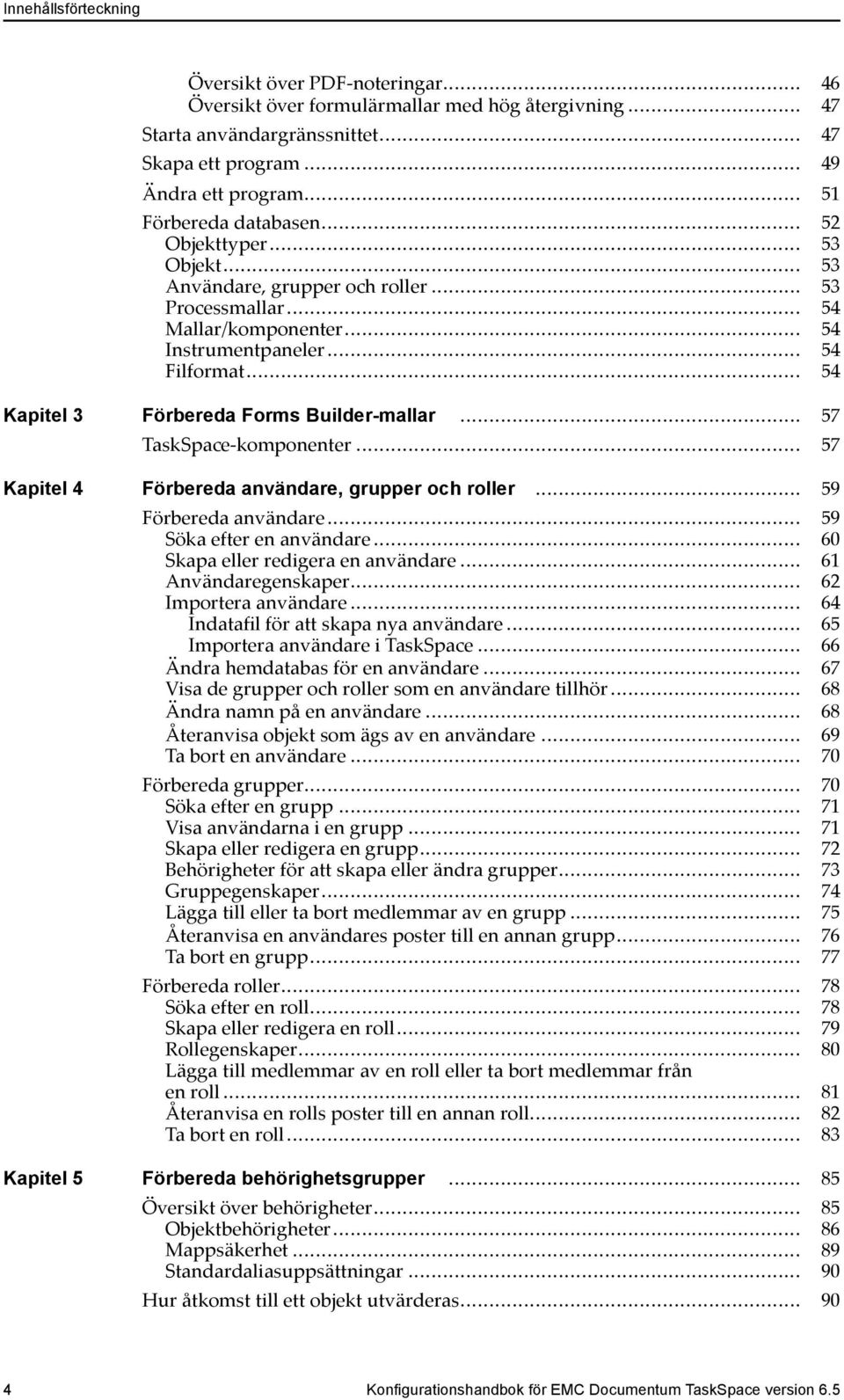 .. 54 Kapitel 3 Förbereda Forms Builder-mallar... 57 TaskSpace-komponenter... 57 Kapitel 4 Förbereda användare, grupper och roller... 59 Förbereda användare... 59 Söka efter en användare.