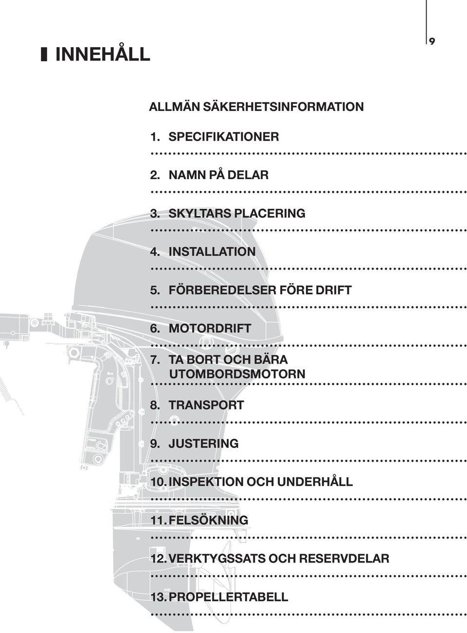 FÖRBEREDELSER FÖRE DRIFT 6. MOTORDRIFT 7. TA BORT OCH BÄRA UTOMBORDSMOTORN 8.