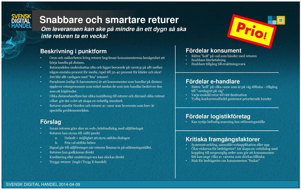 Returandelen underskattas ofta och ligger beroende på varutyp på allt mellan någon enstaka procent för media /spel till 30-40 procent för kläder och skor! Det blir allt vanligare med fria returer!