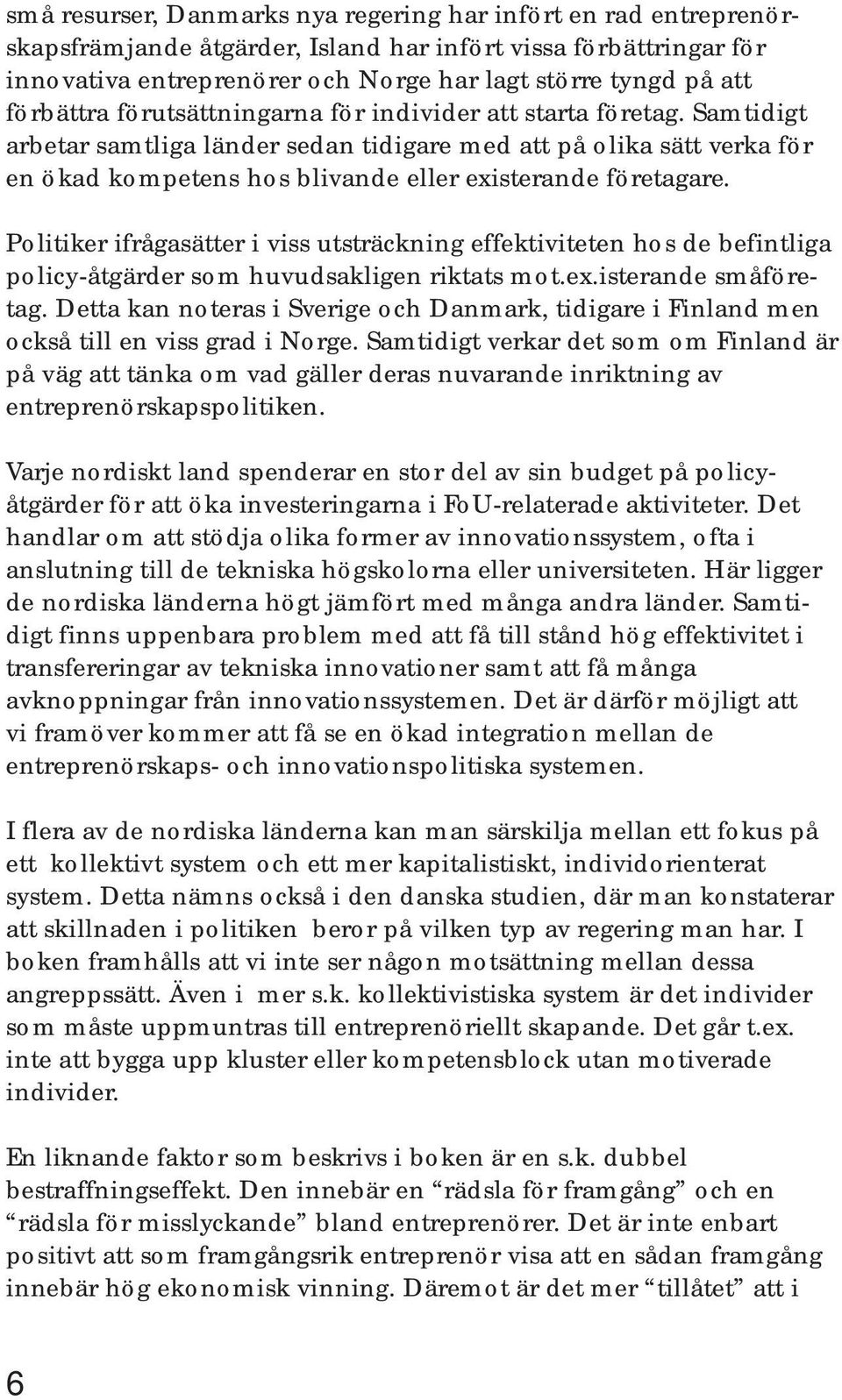 Samtidigt arbetar samtliga länder sedan tidigare med att på olika sätt verka för en ökad kompetens hos blivande eller existerande företagare.