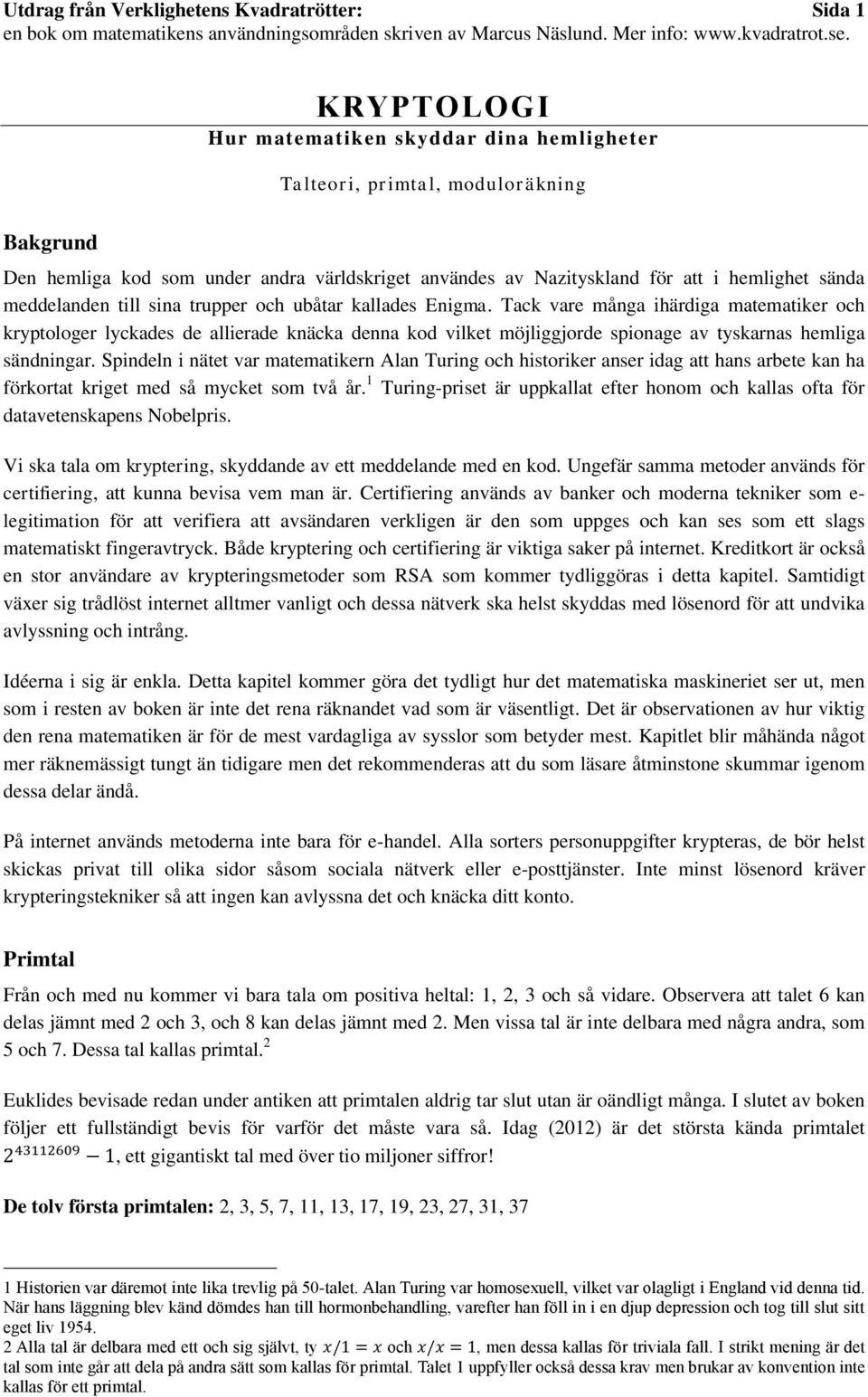 Tack vare många ihärdiga matematiker och kryptologer lyckades de allierade knäcka denna kod vilket möjliggjorde spionage av tyskarnas hemliga sändningar.